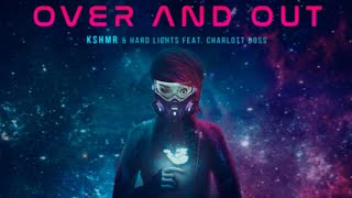 KSHMR & Hard lights - Over and Out ft.charlott boss
