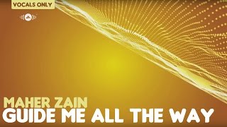 Maher Zain - Guide Me All The Way | Vocals Only (No Music)