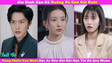 Gia Đình Cặn Bã Ruồng Bỏ Con Gái Ruột, Cưng Chiều Con Nuôi Độc Ác Đến Khi Hối Hận Thì Đã Quá Muộn
