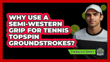 Why Use A Semi-western Grip For Tennis Topspin Groundstrokes? - The Racket Xpert
