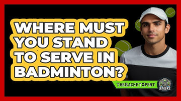 Where Must You Stand To Serve In Badminton?