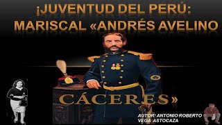 JUVENTUD DEL PERÚ: MARISCAL &quot;ANDRÉS AVELINO CÁCERES ¡PRESENTE! - ANTONIO VEGA ASTOCAZA