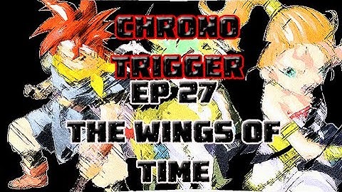 Chrono Trigger Ep27 The Wings of Time