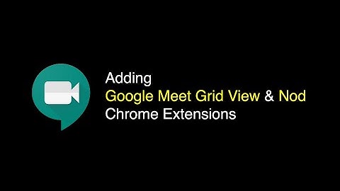 Adding Google Meet Grid View & Nod Chrome Extensions