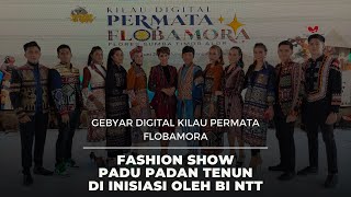 GEBYAR DIGITAL KILAU PERMATA FLOBAMORA - FASHION SHOW PADU PADAN TENUN DI INISIASI OLEH BI NTT