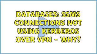 Databases: SSMS connections not using KERBEROS over VPN - why