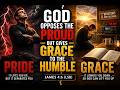 God Opposes the Proud But Gives Grace to the Humble