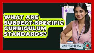 What Are Subject-Specific Curriculum Standards? - Aspiring Teacher Guide