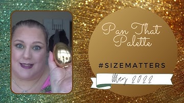 #PanThatPalette  -  #SizeMatters May 2022 Update