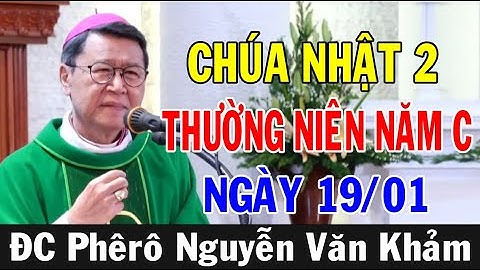 (NGÀY 19/01) CHÚA NHẬT 2 THƯỜNG NIÊN NĂM C - Bài Giảng Ý Nghĩa Của ĐC Phêrô Nguyễn Văn Khảm