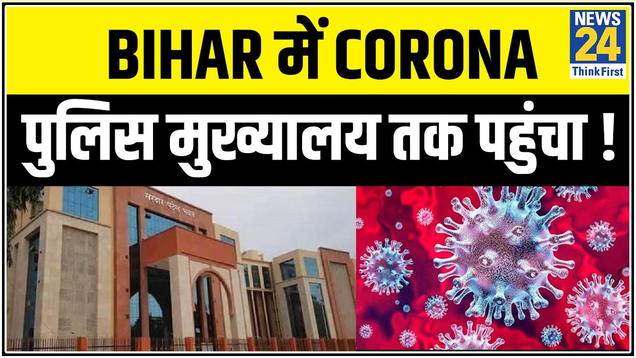 Bihar में Corona पुलिस मुख्यालय तक पहुंचा ! IG, 3 DSP समेत 12 Corona Positive || News24