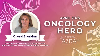 April 2025 Oncology Hero: Cheryl Sheridan HCA Healthcare Sarah Cannon Cancer Network | Azra AI