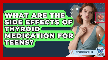 What Are The Side Effects Of Thyroid Medication For Teens? - Thyroid Wellness Hub