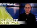 NO LOGRO MIS OBJETIVOS ¿QUÉ ESTOY HACIENDO MAL? | Tu Mejor Persona