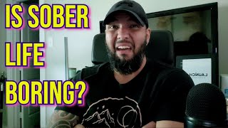 Is Life Boring Without Alcohol?? ( A SOBER Perspective )