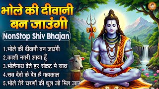 नॉनस्टॉप शिव भजन -भोले की दीवानी बन जाउंगी - Deewani Ban Jaungi Nonstop Shiv Bhajan - Mahadev Bhajan