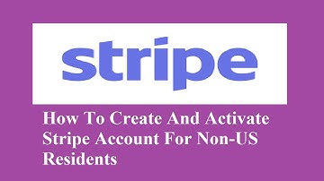 How To Create And Activate Stripe Account For Non-US Residents