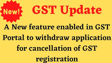 GST Update: New feature enabled in GST to withdraw application for cancellation of GST registration
