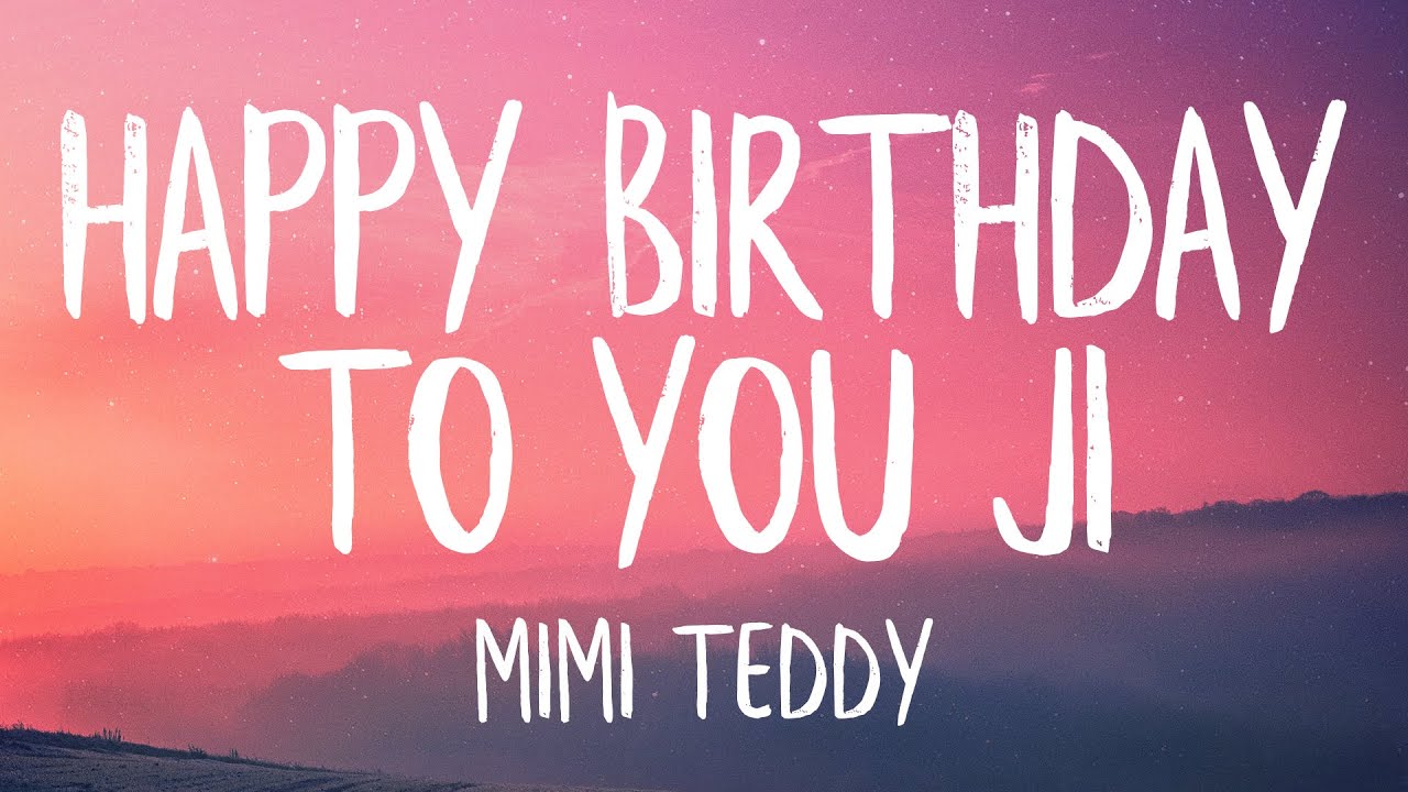 Mimi Teddy Happy Birthday To You Ji Lyrics Tiktok Song Youtube