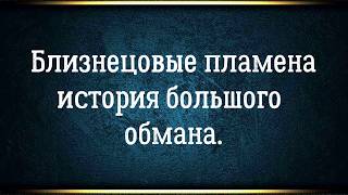 Близнецовые пламена: как миллионы людей поверили в сказку, попали в иллюзии и пошли по ложному пути.