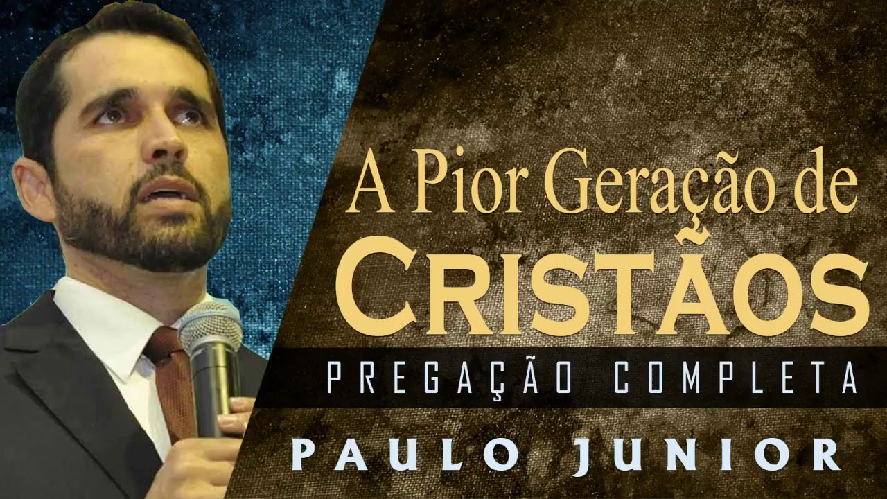 A Pior Gera o De Crist os Paulo Junior Prega o Completa YouTube