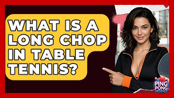 What Is A Long Chop In Table Tennis? - Ping Pong Prodigy