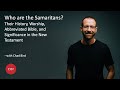 Who Are the Samaritans? Their History, Worship, Abbreviated Bible, and Place in the New Testament