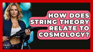 How Does String Theory Relate To Cosmology? - Astronomy Made Simple