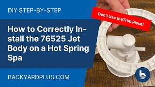 Do Not Use The Trim Piece How To Correctly Install The 76525 Jet Body On A Hot Spring Spa