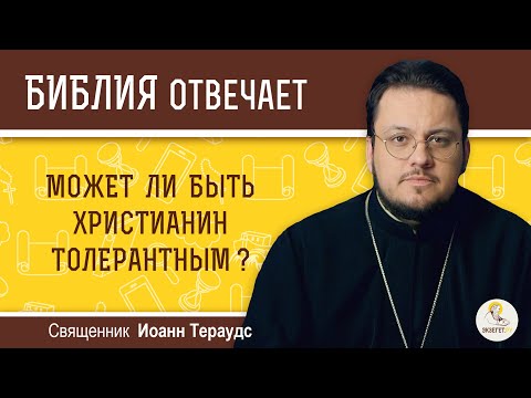 Может ли быть христианин толерантным? Библия отвечает. Священник Иоанн Тераудс