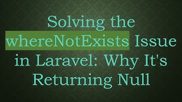 Solving the whereNotExists Issue in Laravel: Why It