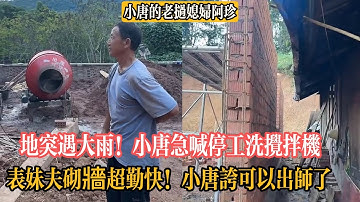 【小唐的老撾媳婦阿珍】地突遇大雨！小唐急喊停工洗攪拌機，磚頭全濕了怎麽辦？阿珍表妹夫砌牆超勤快！小唐誇妹夫可以出師了