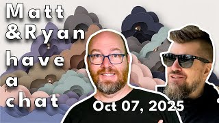 Matt and Ryan have a chat on October 07, 2025