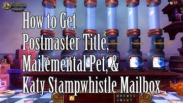 WoW - Unlocking Postmaster Title, Mailemental Pet, & Katy Stampwhistle Mailbox