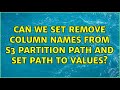 Can we set remove column names from s3 partition path and set path to values?