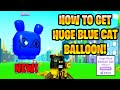 How To Get Huge Blue Cat Balloon in Pet Simulator X!