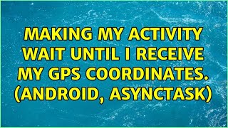 Making my activity wait until i receive my GPS coordinates. (Android, AsyncTask)