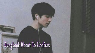 jungkook about to confess to you: bts imagine