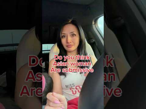 Asian women are submissive?! Definitely no sub for more