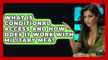 What Is Conditional Access And How Does It Work With Military MFA? - Tactical Warfare Experts