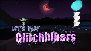 Let's Play Glitchhikers - Every drive is a journey.