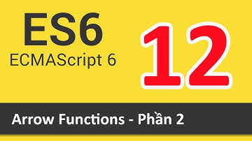 ES6 ECMAScript là gì - Bài 12 Arrow Functions - Phần 2
