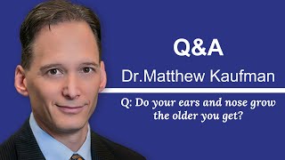 Dr  Kaufman Explains Ears and Nose Growth With Age