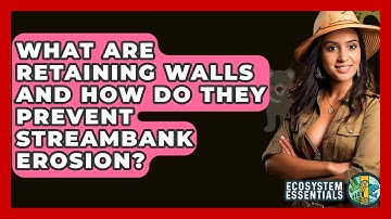 What Are Retaining Walls And How Do They Prevent Streambank Erosion? - Ecosystem Essentials