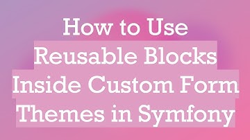 How to Use Reusable Blocks Inside Custom Form Themes in Symfony