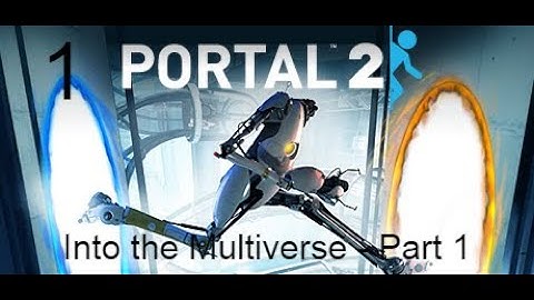 Portal 2  - Into the Multiverse Part 1