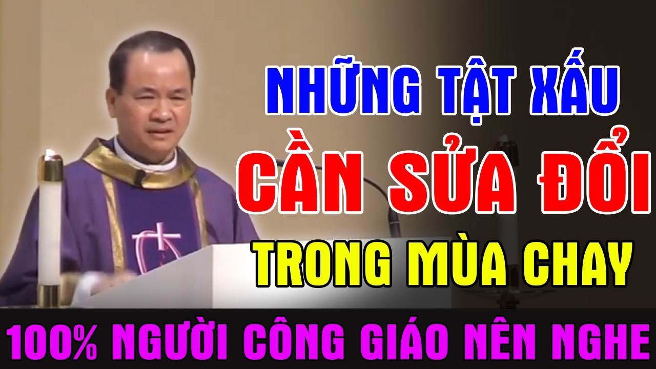 NHỮNG TẬT XẤU CẦN PHẢI SỬA ĐỔI TRONG MÙA CHAY | Bài Giảng Thấm Thía Của Lm Phạm Tĩnh