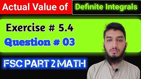 Actual (Exact) Value of Definite Integrals | exercise # 5.4 | Question # 03 | FSC part 2 mathematics
