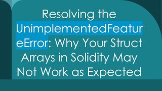 Resolving the UnimplementedFeatureError: Why Your Struct Arrays in Solidity May Not Work as Expected