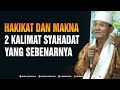 Hakikat Dan Makna 2 Kalimat Syahadat Yang Sebenarnya - Buya Syakur